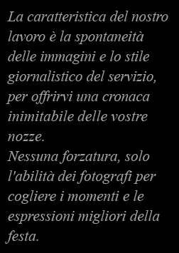 La caratteristica del nostro lavoro � la spontaneit� delle immagini e lo stile giornalistico del servizio, per offrirvi una cronaca